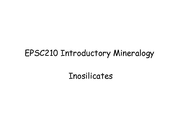 EPSC 210 Introductory Mineralogy Inosilicates 