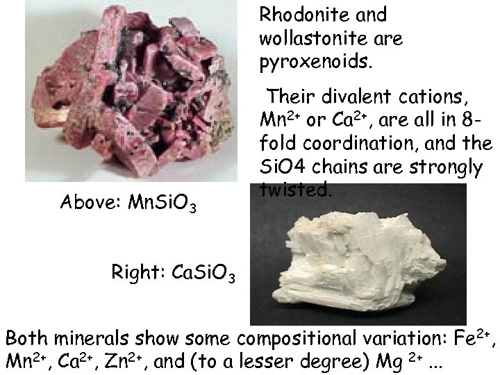 Rhodonite and wollastonite are pyroxenoids. Above: Mn. Si. O 3 Their divalent cations, Mn