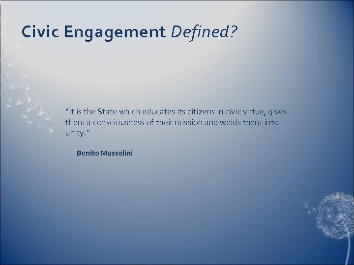 Civic Engagement Defined? “It is the State which educates its citizens in civic virtue,