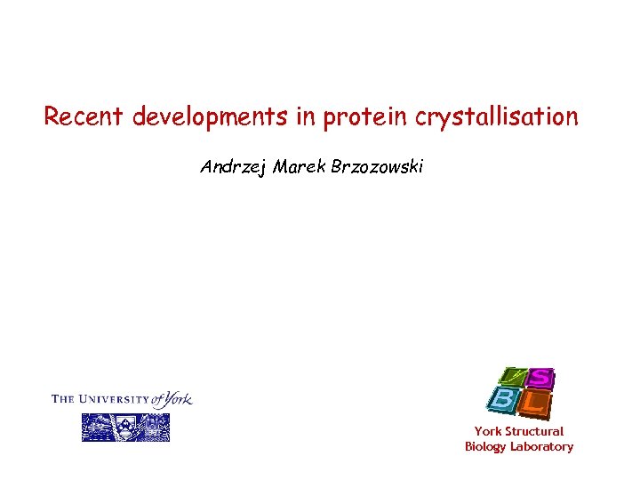 Recent developments in protein crystallisation Andrzej Marek Brzozowski York Structural Biology Laboratory 