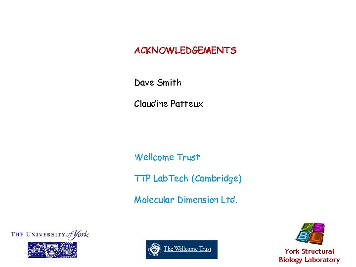 ACKNOWLEDGEMENTS Dave Smith Claudine Patteux Wellcome Trust TTP Lab. Tech (Cambridge) Molecular Dimension Ltd.