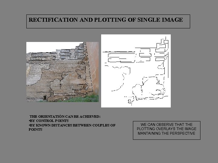 RECTIFICATION AND PLOTTING OF SINGLE IMAGE THE ORIENTATIÓN CAN BE ACHIEVED: • BY CONTROL
