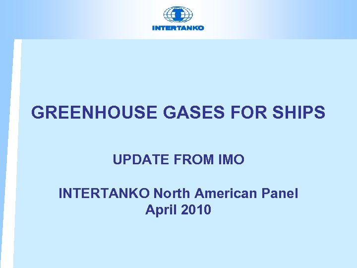 GREENHOUSE GASES FOR SHIPS UPDATE FROM IMO INTERTANKO North American Panel April 2010 