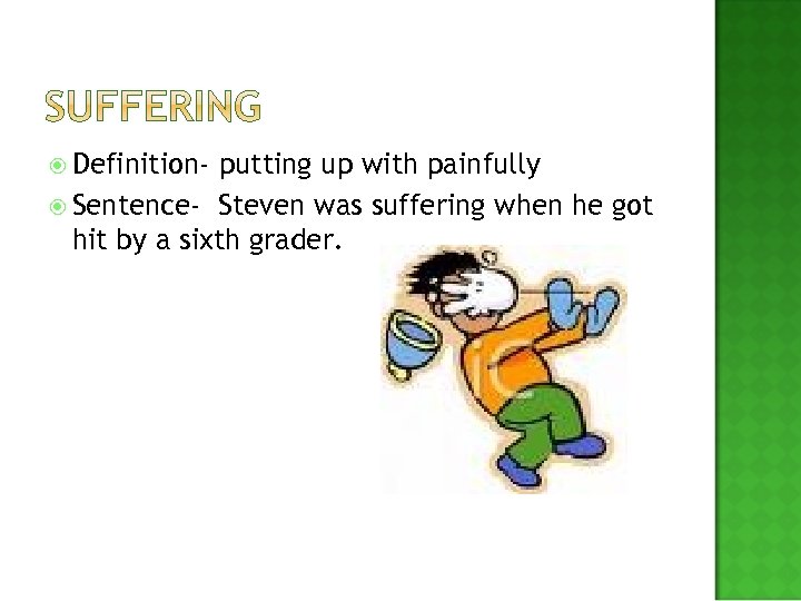  Definition- putting up with painfully Sentence- Steven was suffering when he got hit