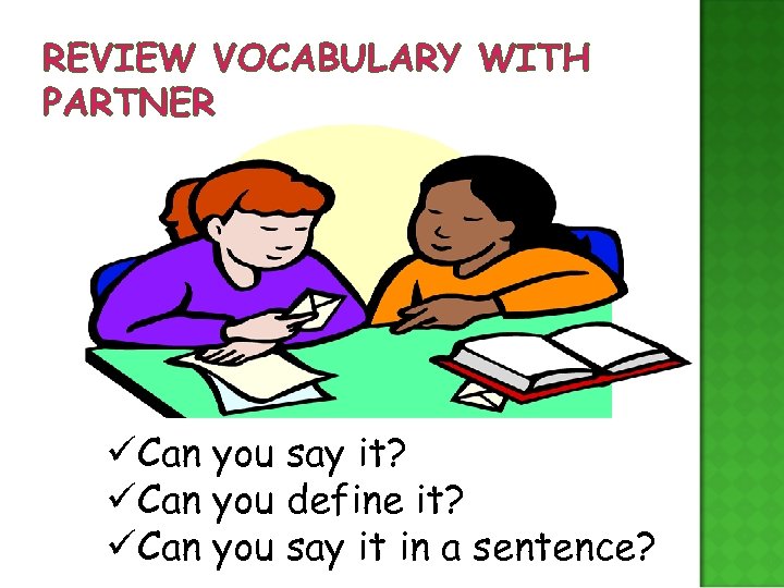 REVIEW VOCABULARY WITH PARTNER üCan you say it? üCan you define it? üCan you