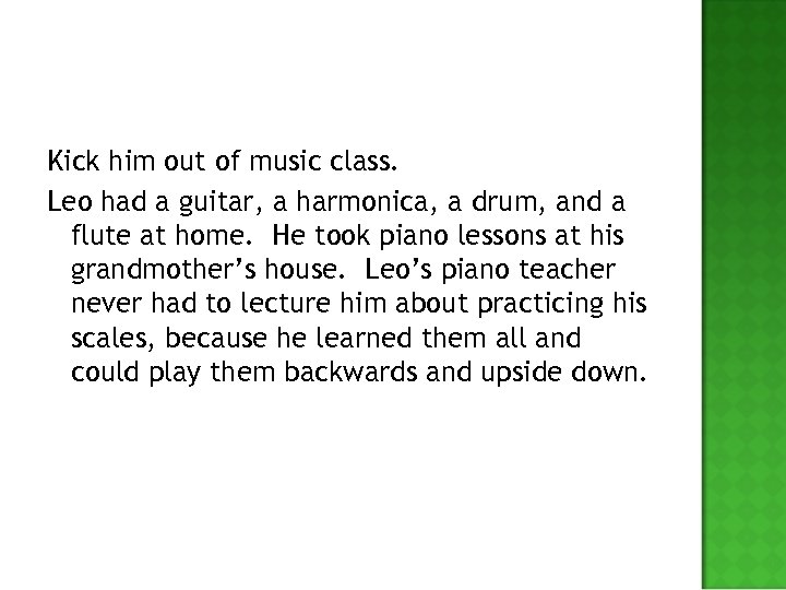 Kick him out of music class. Leo had a guitar, a harmonica, a drum,