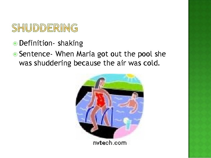  Definition- shaking Sentence- When Maria got out the pool she was shuddering because