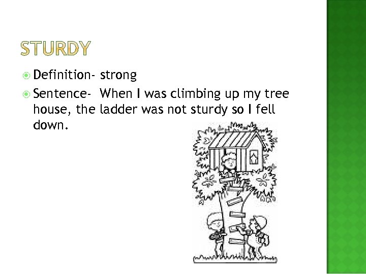  Definition- strong Sentence- When I was climbing up my tree house, the ladder