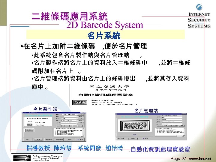 二維條碼應用系統 2 D Barcode System 名片系統 • 在名片上加附二維條碼 , 便於名片管理 • 此系統包含名片製作端與名片管理端 。 •