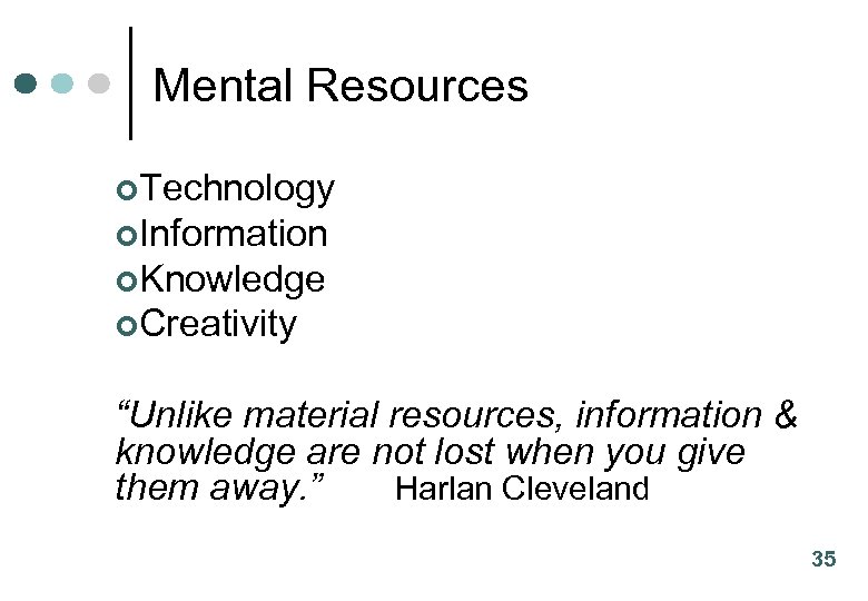 Mental Resources ¢Technology ¢Information ¢Knowledge ¢Creativity “Unlike material resources, information & knowledge are not