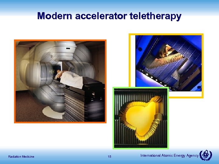 Modern accelerator teletherapy Radiation Medicine 15 International Atomic Energy Agency 