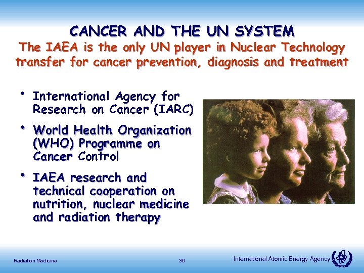 CANCER AND THE UN SYSTEM The IAEA is the only UN player in Nuclear