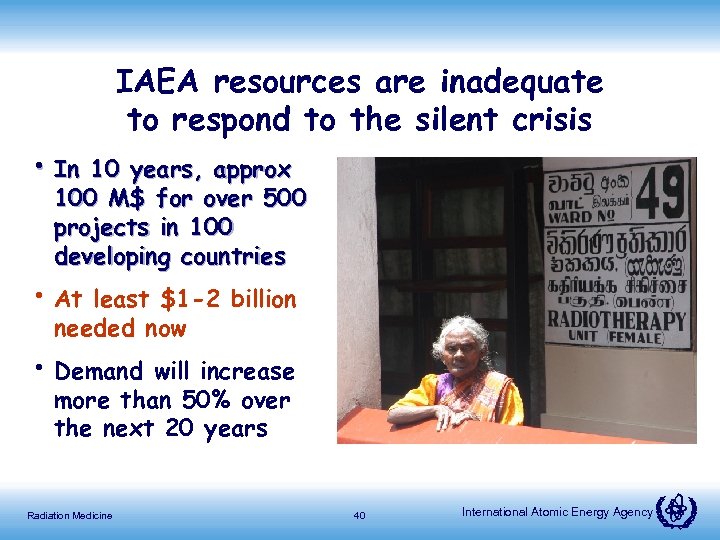 IAEA resources are inadequate to respond to the silent crisis • In 10 years,