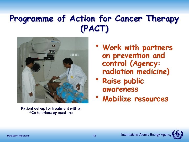 Programme of Action for Cancer Therapy (PACT) • Work with partners • • on