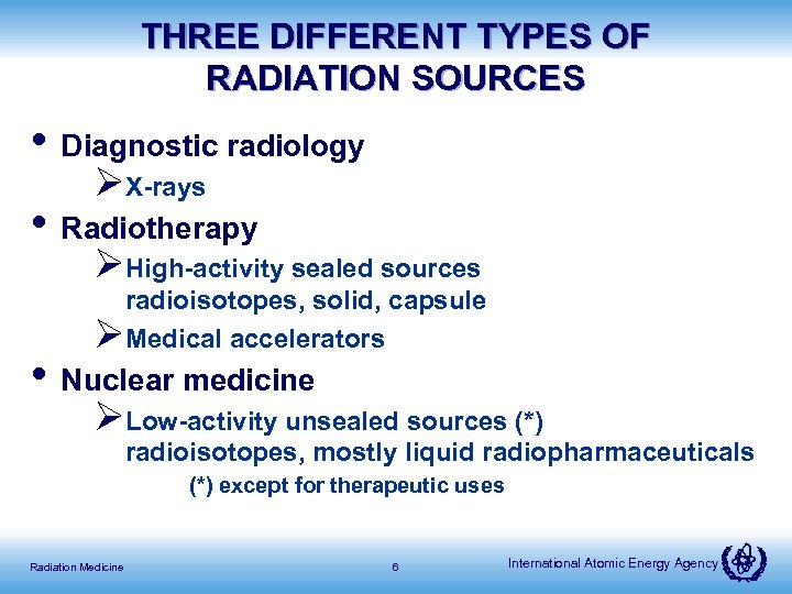 THREE DIFFERENT TYPES OF RADIATION SOURCES • Diagnostic radiology ØX-rays • Radiotherapy ØHigh-activity sealed