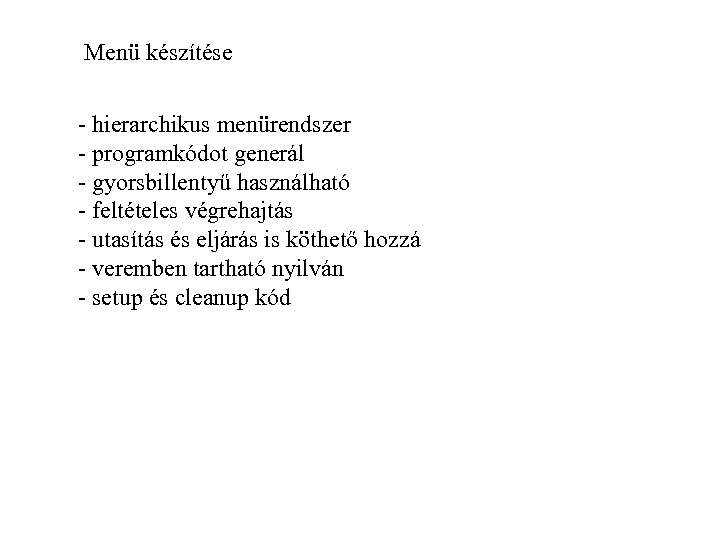 Menü készítése - hierarchikus menürendszer - programkódot generál - gyorsbillentyű használható - feltételes végrehajtás