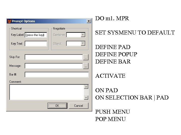 DO m 1. MPR SET SYSMENU TO DEFAULT DEFINE PAD DEFINE POPUP DEFINE BAR