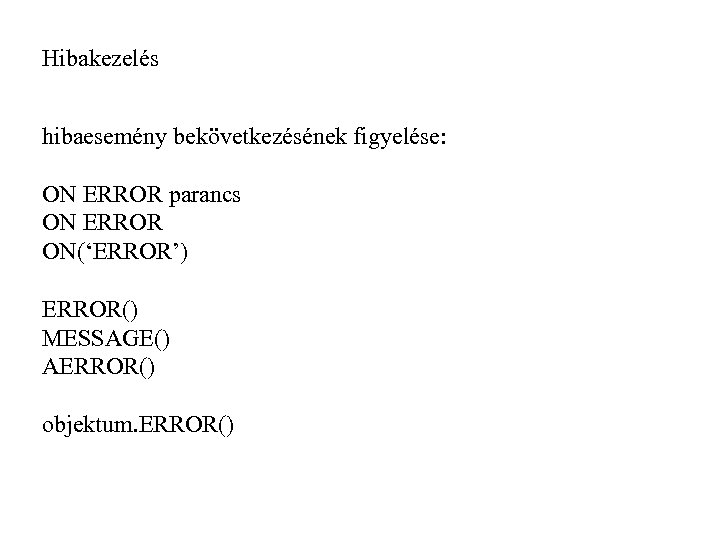 Hibakezelés hibaesemény bekövetkezésének figyelése: ON ERROR parancs ON ERROR ON(‘ERROR’) ERROR() MESSAGE() AERROR() objektum.