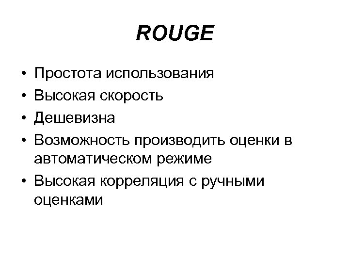 ROUGE • • Простота использования Высокая скорость Дешевизна Возможность производить оценки в автоматическом режиме