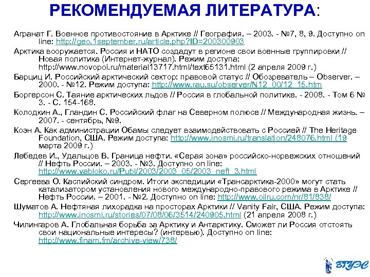 РЕКОМЕНДУЕМАЯ ЛИТЕРАТУРА: Агранат Г. Военное противостояние в Арктике // География. – 2003. - №