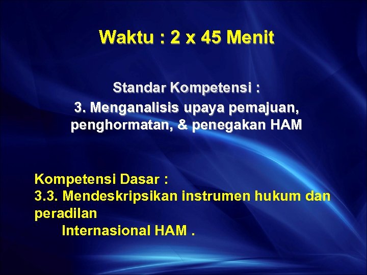 Waktu : 2 x 45 Menit Standar Kompetensi : 3. Menganalisis upaya pemajuan, penghormatan,