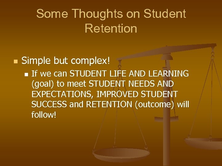 Some Thoughts on Student Retention n Simple but complex! n If we can STUDENT