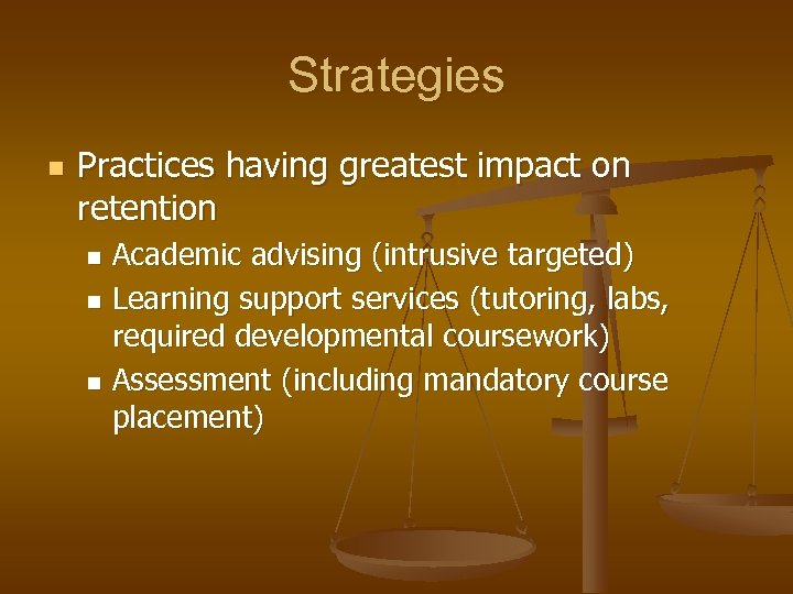 Strategies n Practices having greatest impact on retention Academic advising (intrusive targeted) n Learning