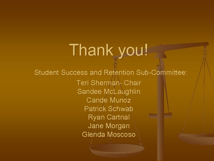 Thank you! Student Success and Retention Sub-Committee: Teri Sherman- Chair Sandee Mc. Laughlin Cande