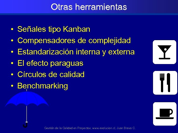 Otras herramientas • • • Señales tipo Kanban Compensadores de complejidad Estandarización interna y