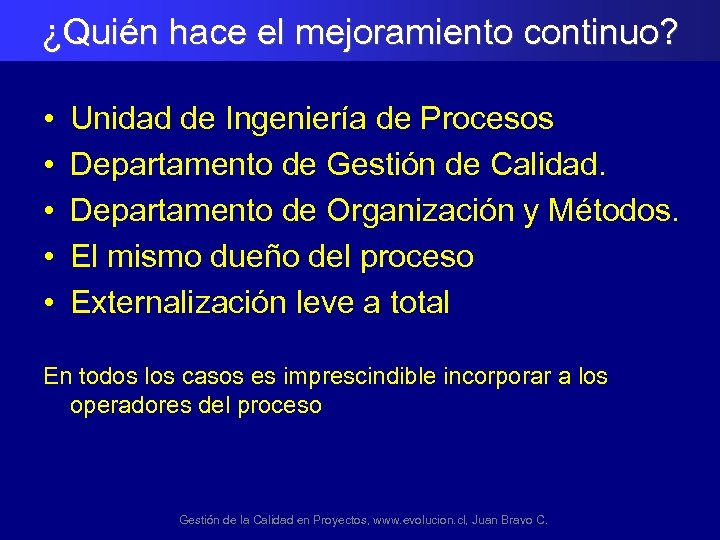 ¿Quién hace el mejoramiento continuo? • • • Unidad de Ingeniería de Procesos Departamento