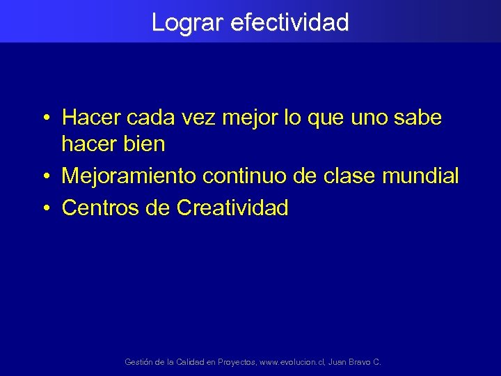 Lograr efectividad • Hacer cada vez mejor lo que uno sabe hacer bien •