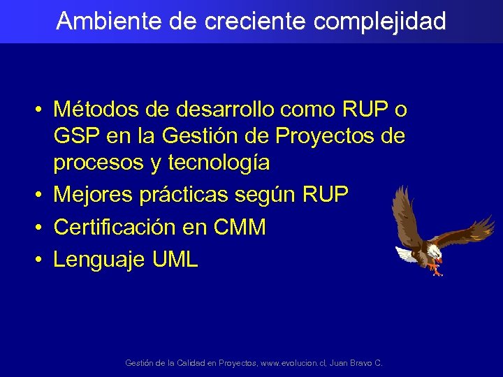 Ambiente de creciente complejidad • Métodos de desarrollo como RUP o GSP en la