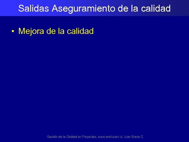 Salidas Aseguramiento de la calidad • Mejora de la calidad Gestión de la Calidad