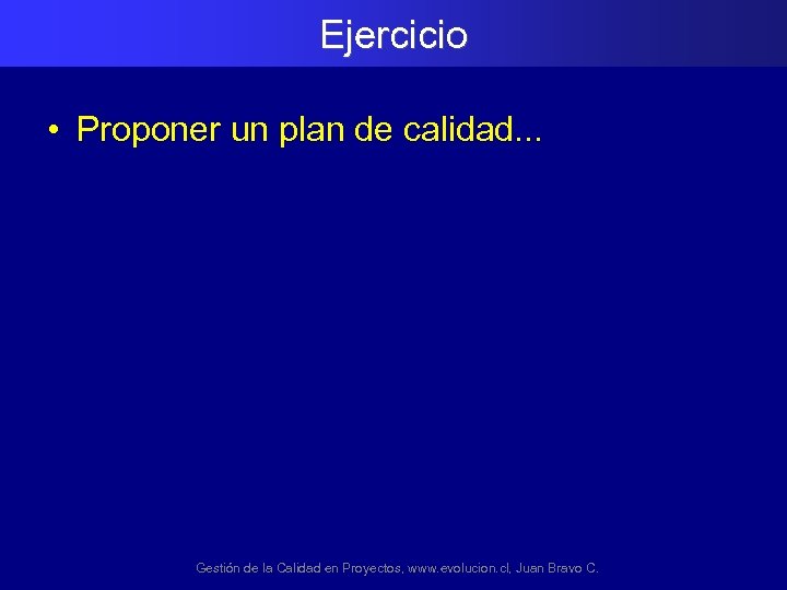 Ejercicio • Proponer un plan de calidad. . . Gestión de la Calidad en