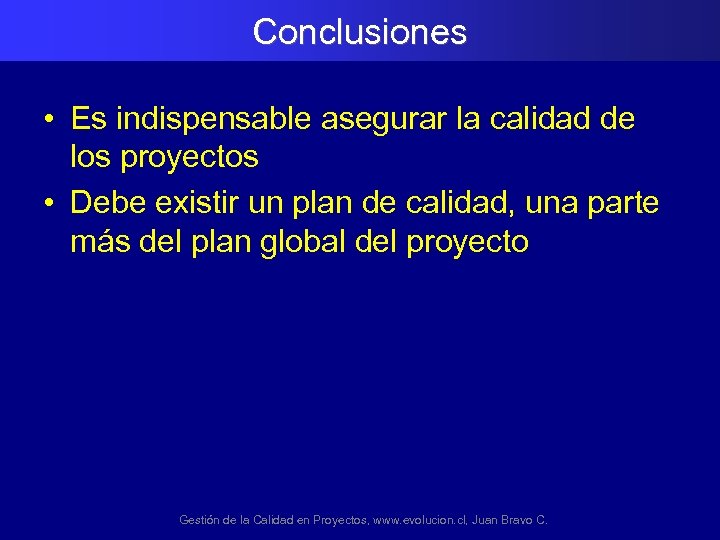 Conclusiones • Es indispensable asegurar la calidad de los proyectos • Debe existir un