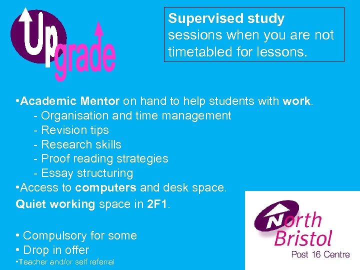Supervised study sessions when you are not timetabled for lessons. • Academic Mentor on