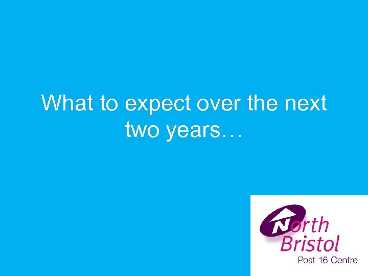 What to expect over the next two years… 