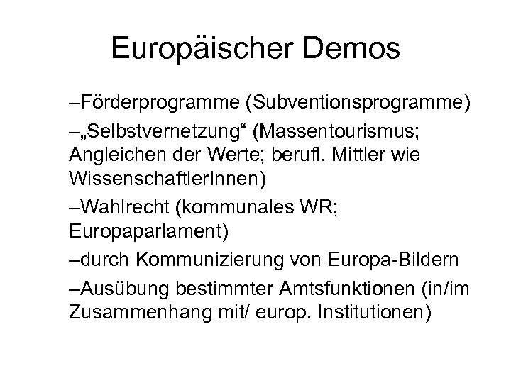 Europäischer Demos –Förderprogramme (Subventionsprogramme) –„Selbstvernetzung“ (Massentourismus; Angleichen der Werte; berufl. Mittler wie Wissenschaftler. Innen)