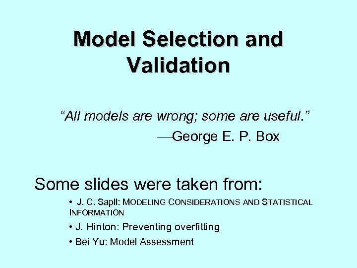 Model Selection and Validation “All models are wrong; some are useful. ” George E.