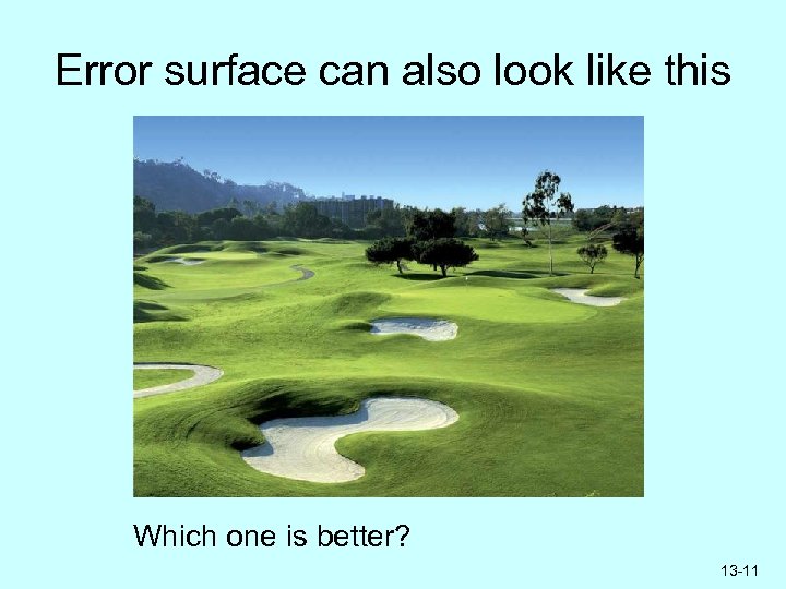 Error surface can also look like this Which one is better? 13 -11 