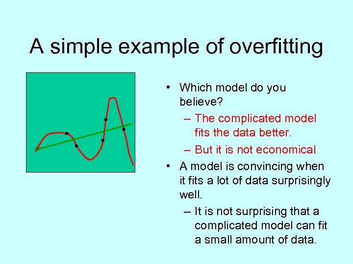 A simple example of overfitting • Which model do you believe? – The complicated