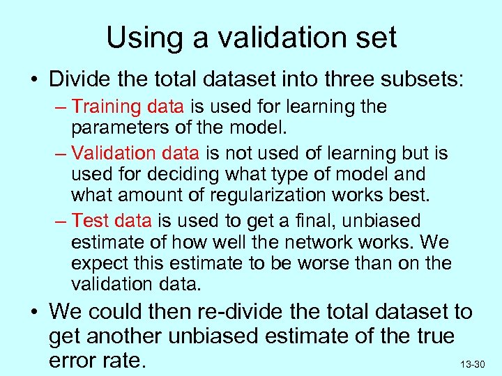 Using a validation set • Divide the total dataset into three subsets: – Training