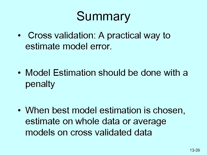 Summary • Cross validation: A practical way to estimate model error. • Model Estimation
