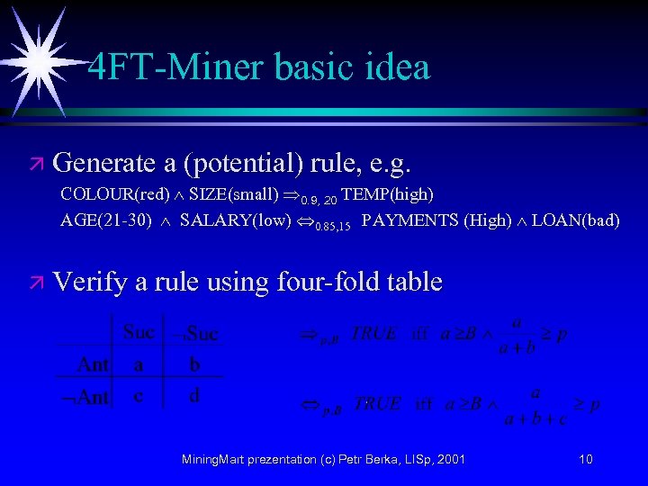 4 FT-Miner basic idea ä Generate a (potential) rule, e. g. COLOUR(red) SIZE(small) 0.