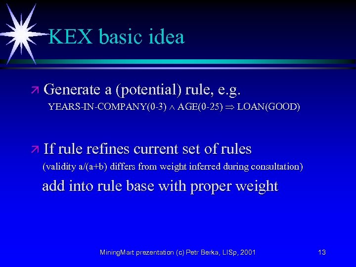 KEX basic idea ä Generate a (potential) rule, e. g. YEARS-IN-COMPANY(0 -3) AGE(0 -25)