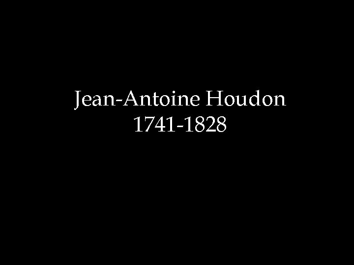 Jean-Antoine Houdon 1741 -1828 