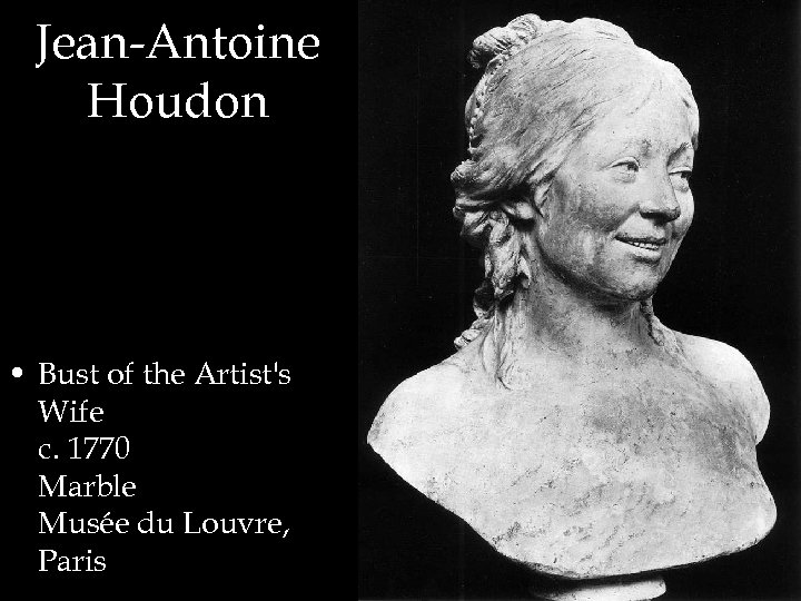 Jean-Antoine Houdon • Bust of the Artist's Wife c. 1770 Marble Musée du Louvre,