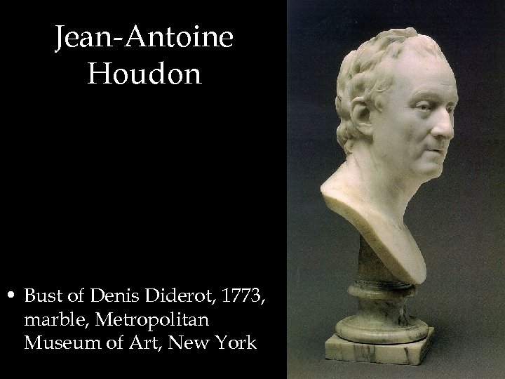 Jean-Antoine Houdon • Bust of Denis Diderot, 1773, marble, Metropolitan Museum of Art, New