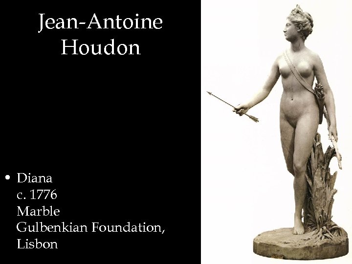 Jean-Antoine Houdon • Diana c. 1776 Marble Gulbenkian Foundation, Lisbon 