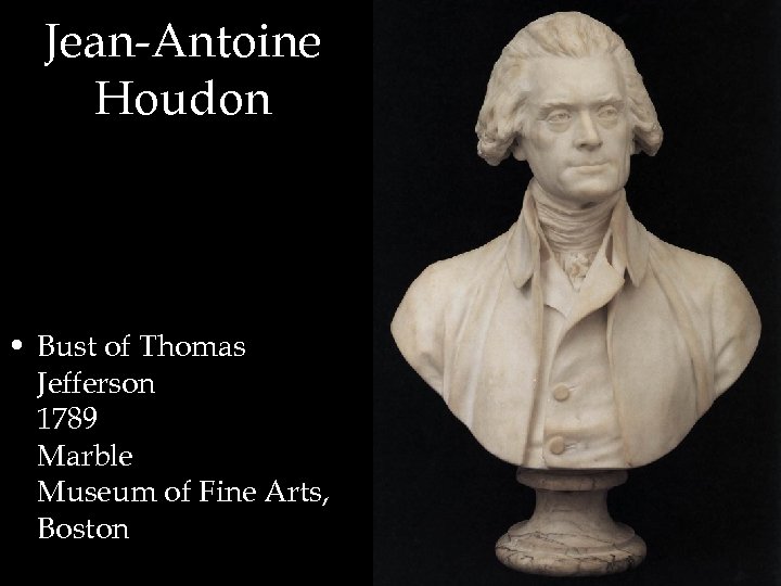 Jean-Antoine Houdon • Bust of Thomas Jefferson 1789 Marble Museum of Fine Arts, Boston